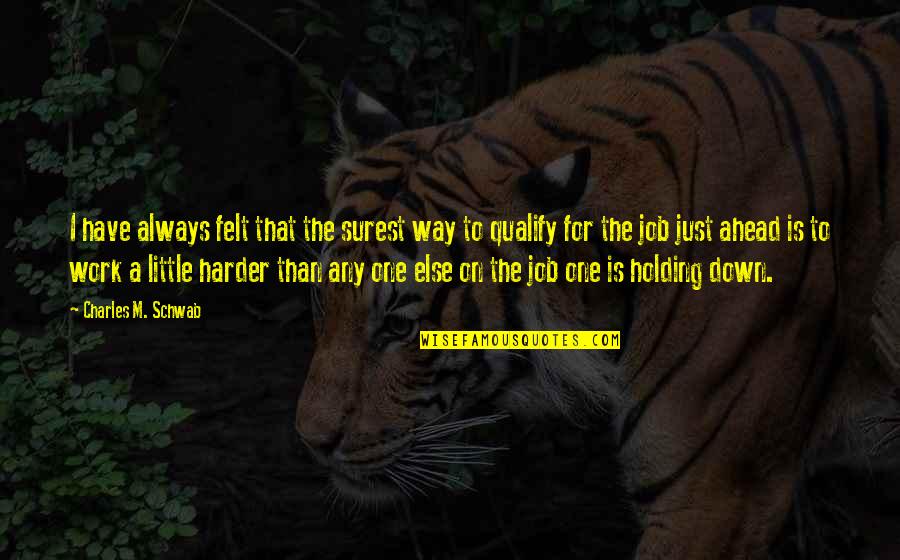 For Holding Quotes By Charles M. Schwab: I have always felt that the surest way For Holding Quotes By Charles M. Schwab: I have always felt that the surest way