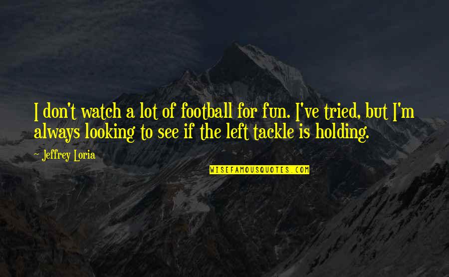 For Holding Quotes By Jeffrey Loria: I don't watch a lot of football for For Holding Quotes By Jeffrey Loria: I don't watch a lot of football for