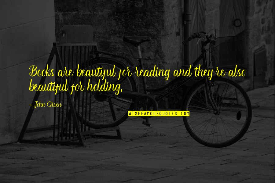 For Holding Quotes By John Green: Books are beautiful for reading and they're also