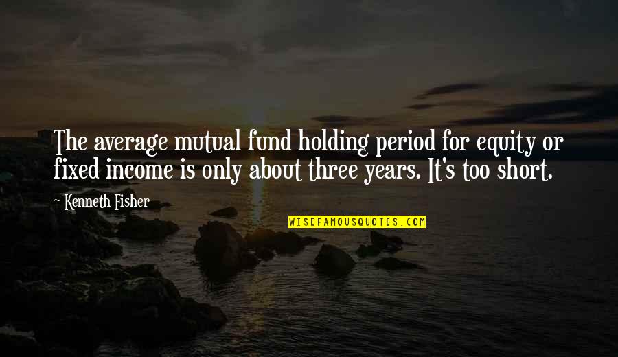 For Holding Quotes By Kenneth Fisher: The average mutual fund holding period for equity