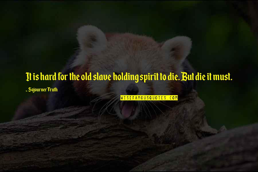 For Holding Quotes By Sojourner Truth: It is hard for the old slave holding For Holding Quotes By Sojourner Truth: It is hard for the old slave holding