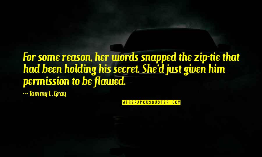 For Holding Quotes By Tammy L. Gray: For some reason, her words snapped the zip-tie For Holding Quotes By Tammy L. Gray: For some reason, her words snapped the zip-tie