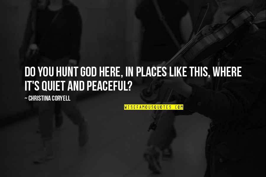 For Honor Gladiator Quotes By Christina Coryell: Do you hunt God here, in places like For Honor Gladiator Quotes By Christina Coryell: Do you hunt God here, in places like