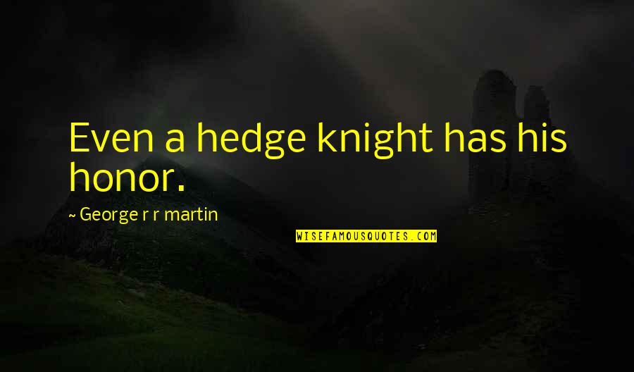 For Honor Knight Quotes By George R R Martin: Even a hedge knight has his honor.