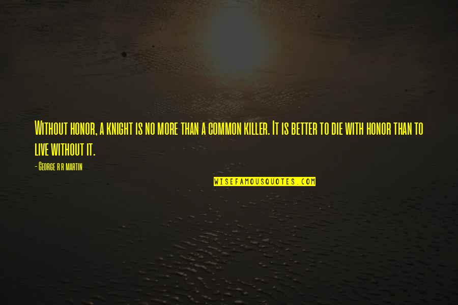 For Honor Knight Quotes By George R R Martin: Without honor, a knight is no more than