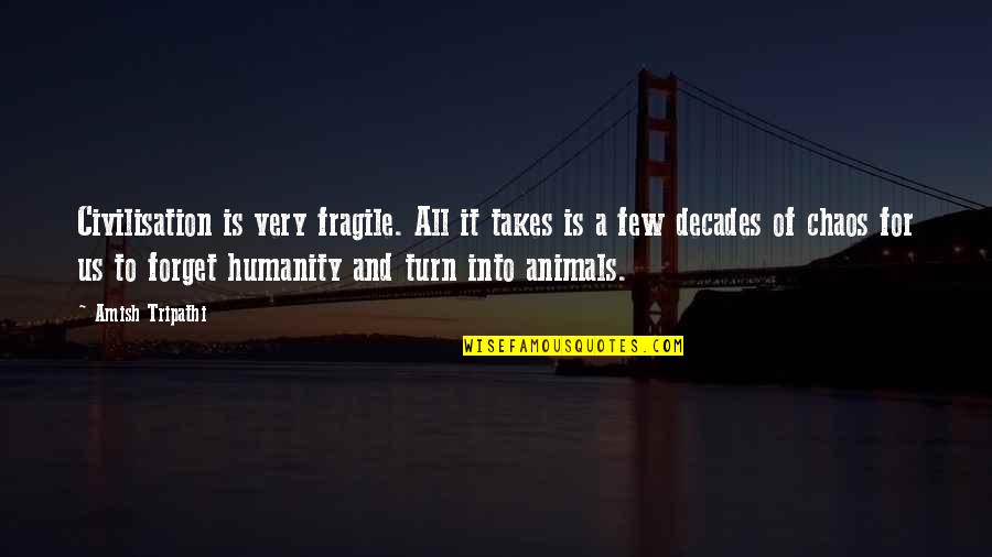 For Humanity Quotes By Amish Tripathi: Civilisation is very fragile. All it takes is For Humanity Quotes By Amish Tripathi: Civilisation is very fragile. All it takes is