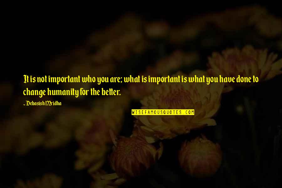 For Humanity Quotes By Debasish Mridha: It is not important who you are; what