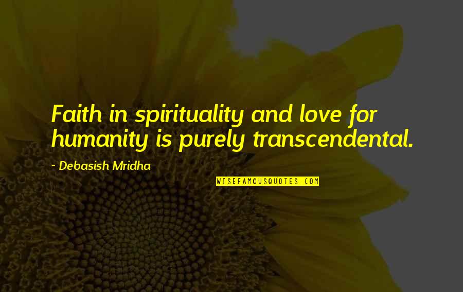 For Humanity Quotes By Debasish Mridha: Faith in spirituality and love for humanity is For Humanity Quotes By Debasish Mridha: Faith in spirituality and love for humanity is