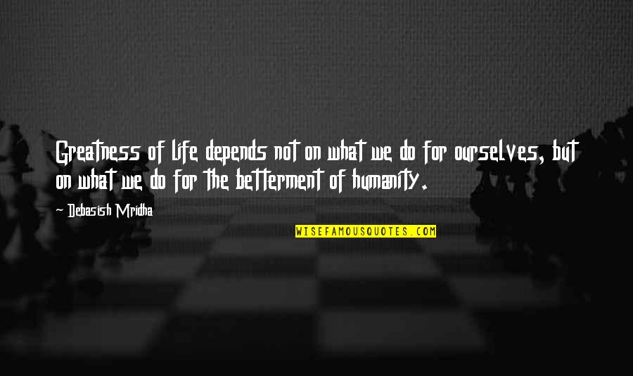 For Humanity Quotes By Debasish Mridha: Greatness of life depends not on what we For Humanity Quotes By Debasish Mridha: Greatness of life depends not on what we
