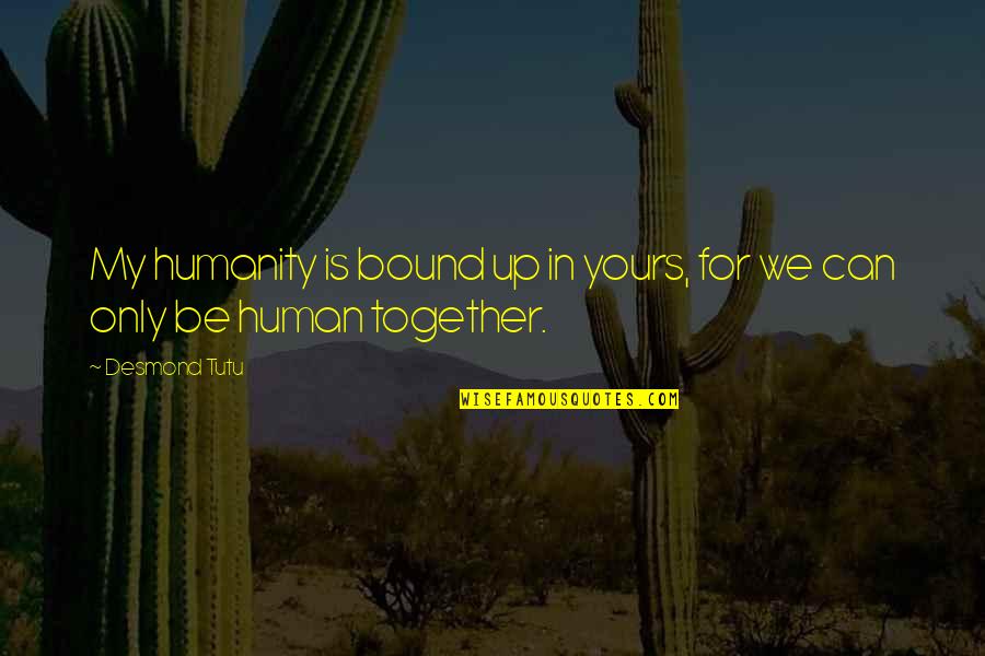 For Humanity Quotes By Desmond Tutu: My humanity is bound up in yours, for