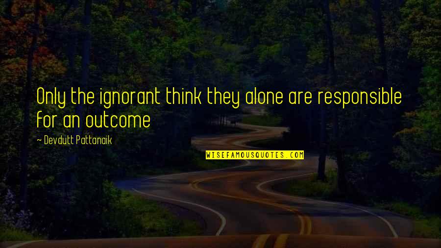For Humanity Quotes By Devdutt Pattanaik: Only the ignorant think they alone are responsible For Humanity Quotes By Devdutt Pattanaik: Only the ignorant think they alone are responsible