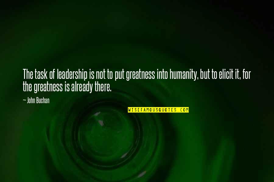 For Humanity Quotes By John Buchan: The task of leadership is not to put For Humanity Quotes By John Buchan: The task of leadership is not to put