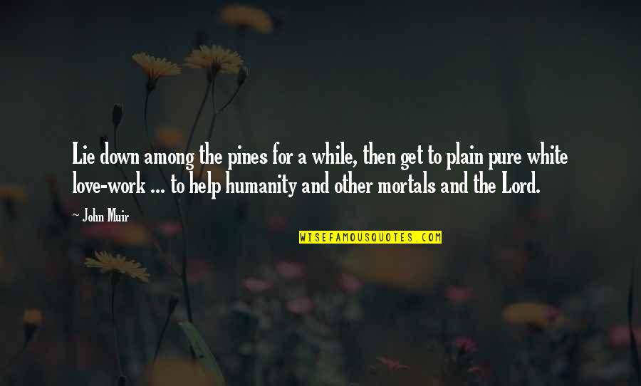 For Humanity Quotes By John Muir: Lie down among the pines for a while, For Humanity Quotes By John Muir: Lie down among the pines for a while,