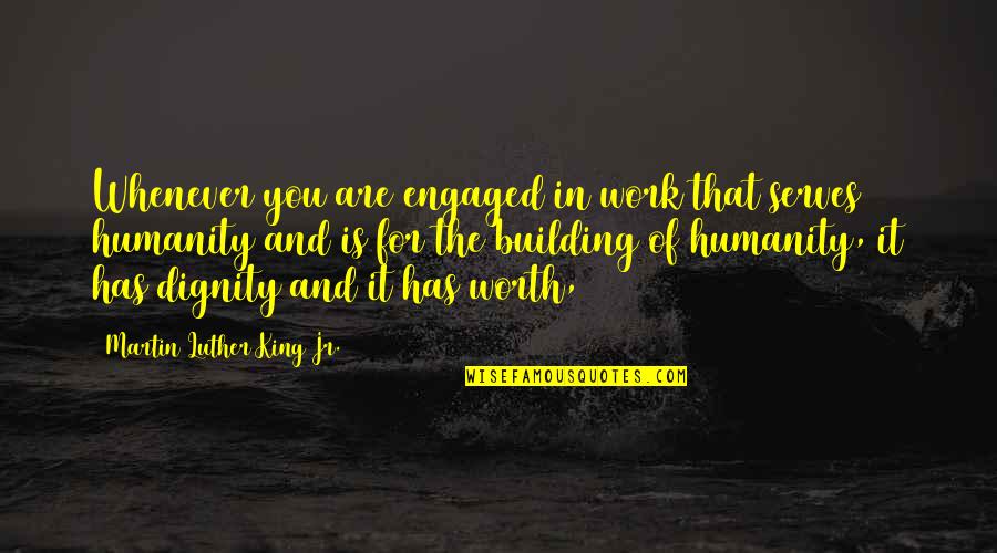 For Humanity Quotes By Martin Luther King Jr.: Whenever you are engaged in work that serves For Humanity Quotes By Martin Luther King Jr.: Whenever you are engaged in work that serves