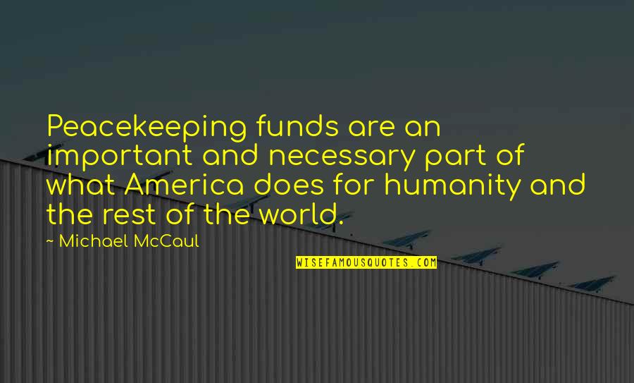 For Humanity Quotes By Michael McCaul: Peacekeeping funds are an important and necessary part For Humanity Quotes By Michael McCaul: Peacekeeping funds are an important and necessary part