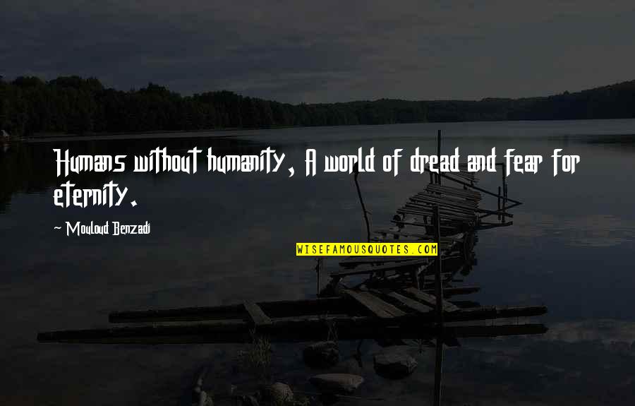 For Humanity Quotes By Mouloud Benzadi: Humans without humanity, A world of dread and For Humanity Quotes By Mouloud Benzadi: Humans without humanity, A world of dread and