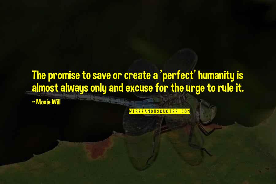 For Humanity Quotes By Moxie Will: The promise to save or create a 'perfect' For Humanity Quotes By Moxie Will: The promise to save or create a 'perfect'