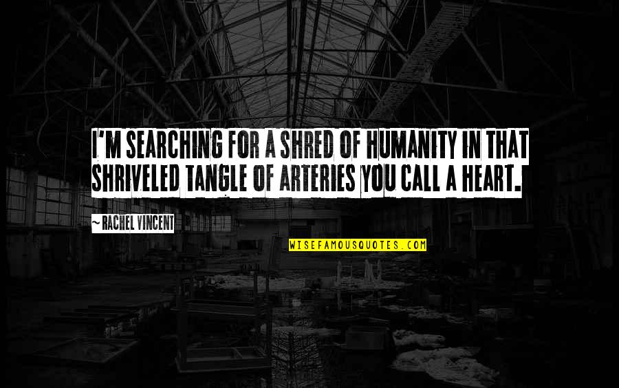 For Humanity Quotes By Rachel Vincent: I'm searching for a shred of humanity in For Humanity Quotes By Rachel Vincent: I'm searching for a shred of humanity in