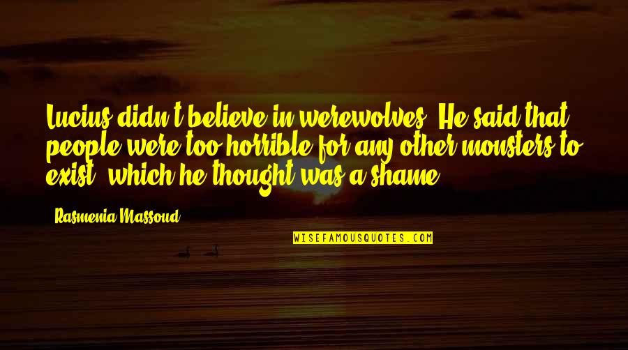 For Humanity Quotes By Rasmenia Massoud: Lucius didn't believe in werewolves. He said that For Humanity Quotes By Rasmenia Massoud: Lucius didn't believe in werewolves. He said that