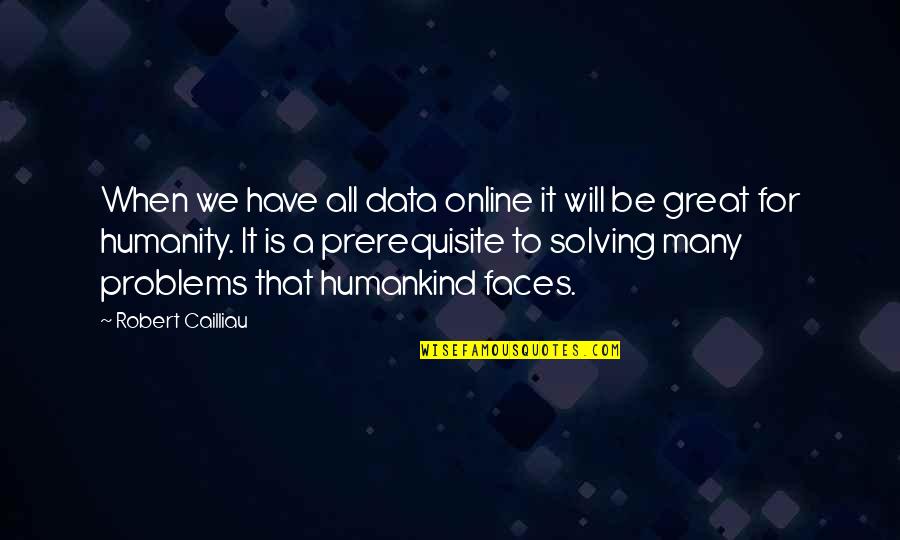 For Humanity Quotes By Robert Cailliau: When we have all data online it will For Humanity Quotes By Robert Cailliau: When we have all data online it will