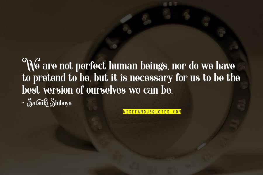 For Humanity Quotes By Satsuki Shibuya: We are not perfect human beings, nor do For Humanity Quotes By Satsuki Shibuya: We are not perfect human beings, nor do