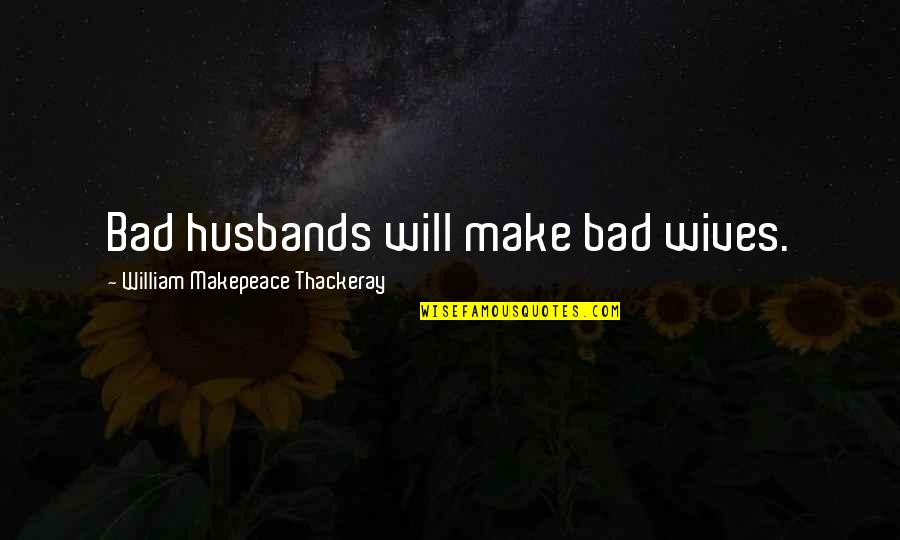 For Husband Anniversary Quotes By William Makepeace Thackeray: Bad husbands will make bad wives.