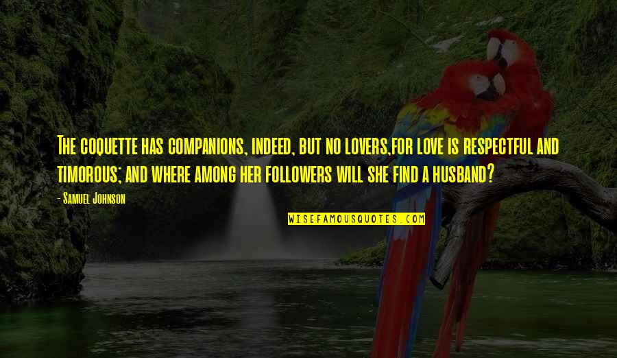 For Husband Love Quotes By Samuel Johnson: The coquette has companions, indeed, but no lovers,for