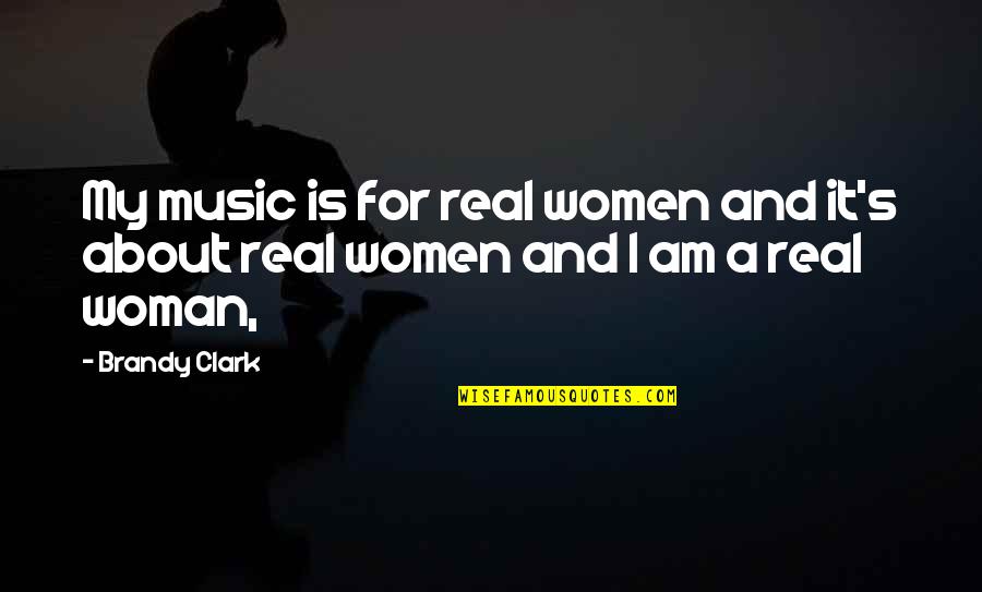 For I Am Quotes By Brandy Clark: My music is for real women and it's