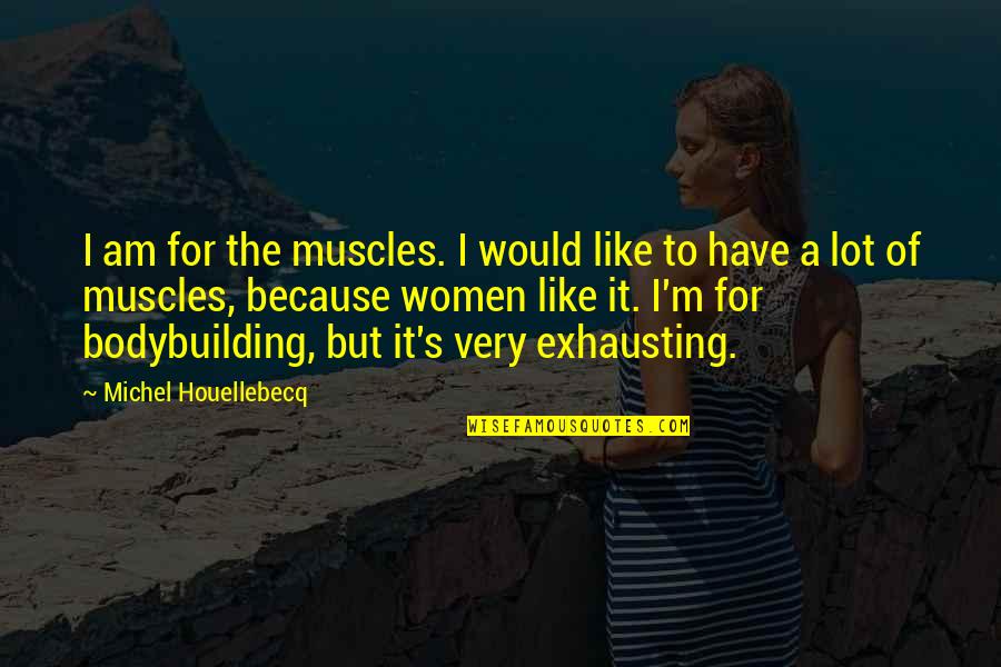 For I Am Quotes By Michel Houellebecq: I am for the muscles. I would like