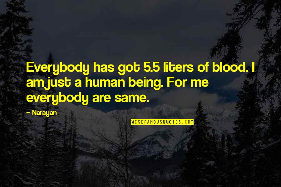 For I Am Quotes By Narayan: Everybody has got 5.5 liters of blood. I