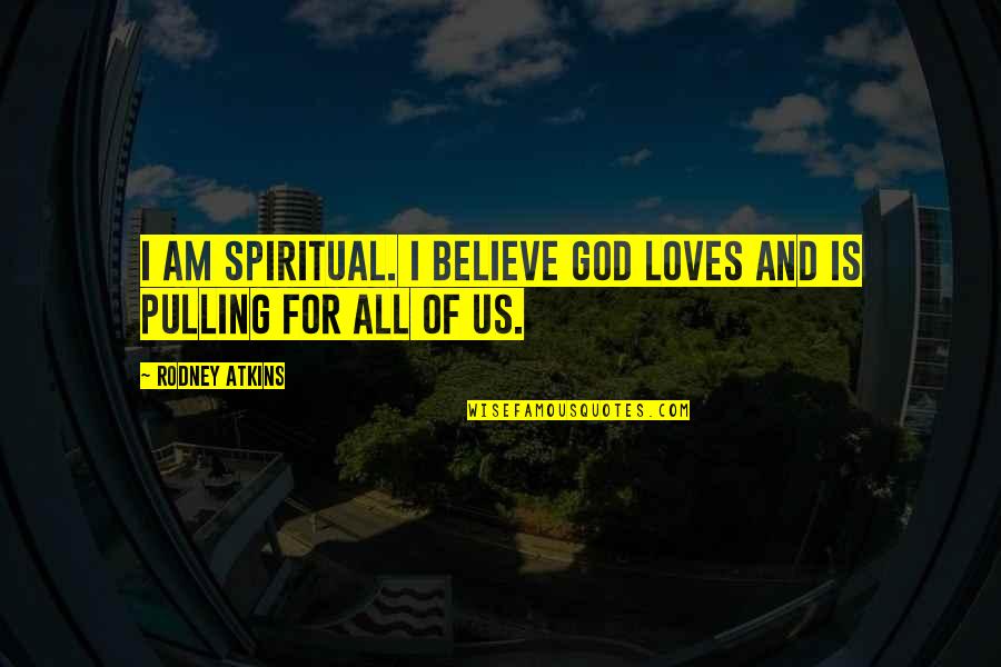 For I Am Quotes By Rodney Atkins: I am spiritual. I believe God loves and