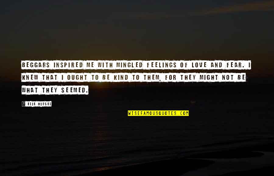 For Inspired Quotes By Elie Wiesel: Beggars inspired me with mingled feelings of love