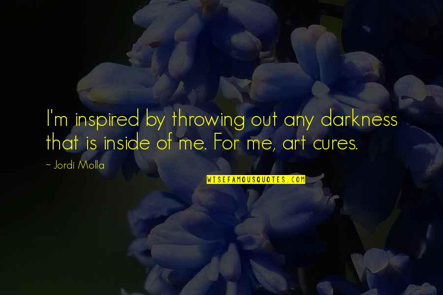 For Inspired Quotes By Jordi Molla: I'm inspired by throwing out any darkness that