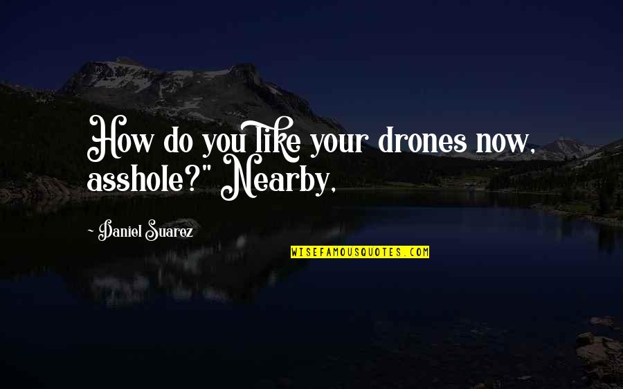 For Instance For Example Quotes By Daniel Suarez: How do you like your drones now, asshole?"