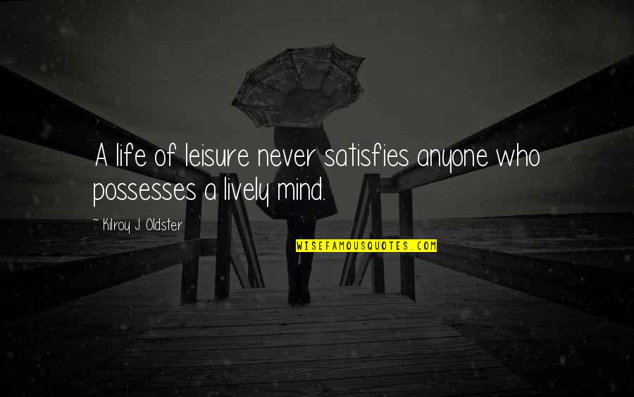 For Instance For Example Quotes By Kilroy J. Oldster: A life of leisure never satisfies anyone who