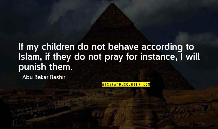 For Instance Quotes By Abu Bakar Bashir: If my children do not behave according to