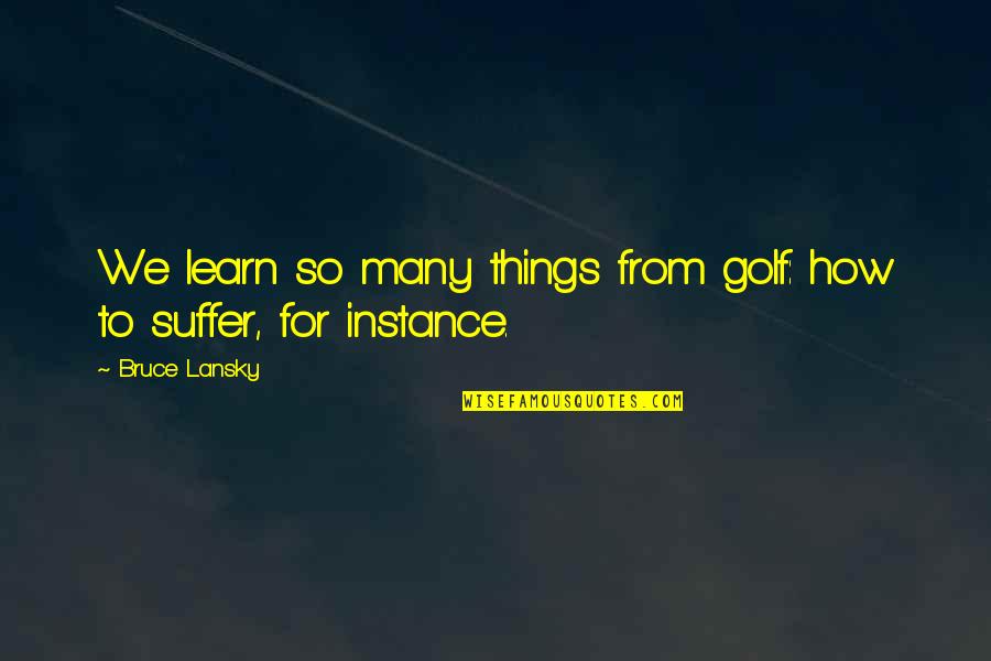 For Instance Quotes By Bruce Lansky: We learn so many things from golf: how