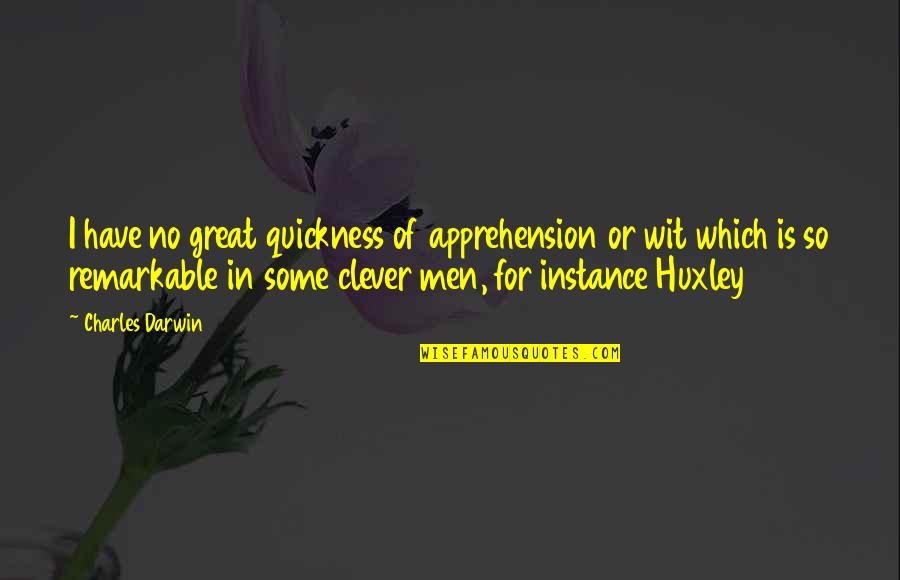 For Instance Quotes By Charles Darwin: I have no great quickness of apprehension or