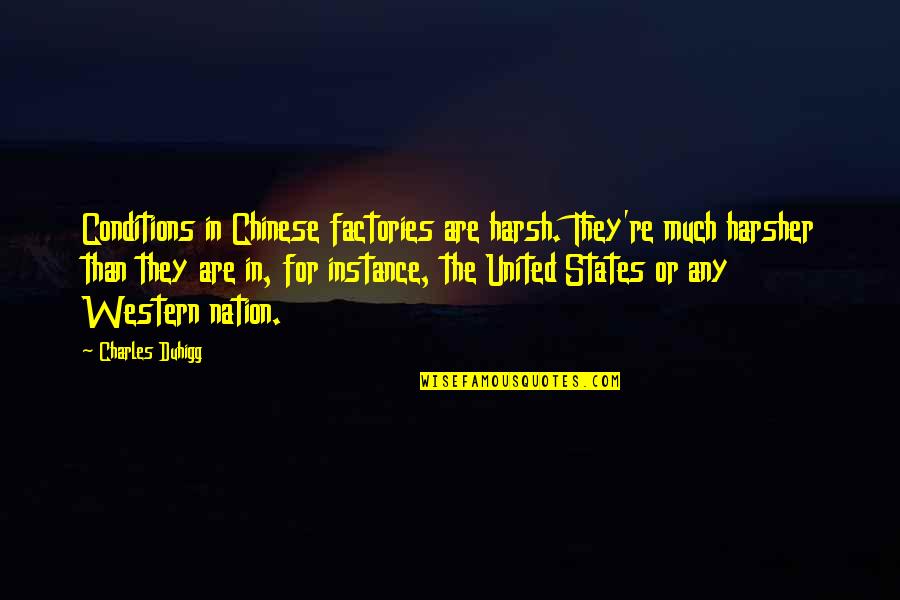 For Instance Quotes By Charles Duhigg: Conditions in Chinese factories are harsh. They're much