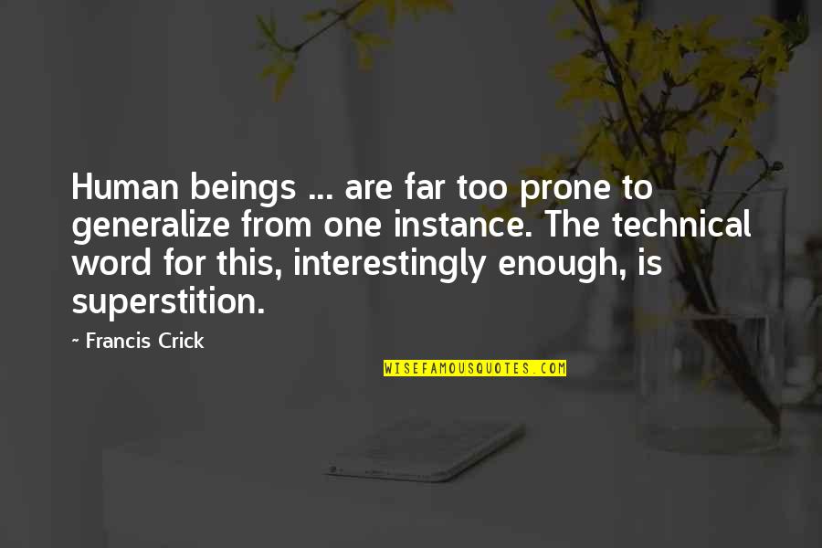 For Instance Quotes By Francis Crick: Human beings ... are far too prone to