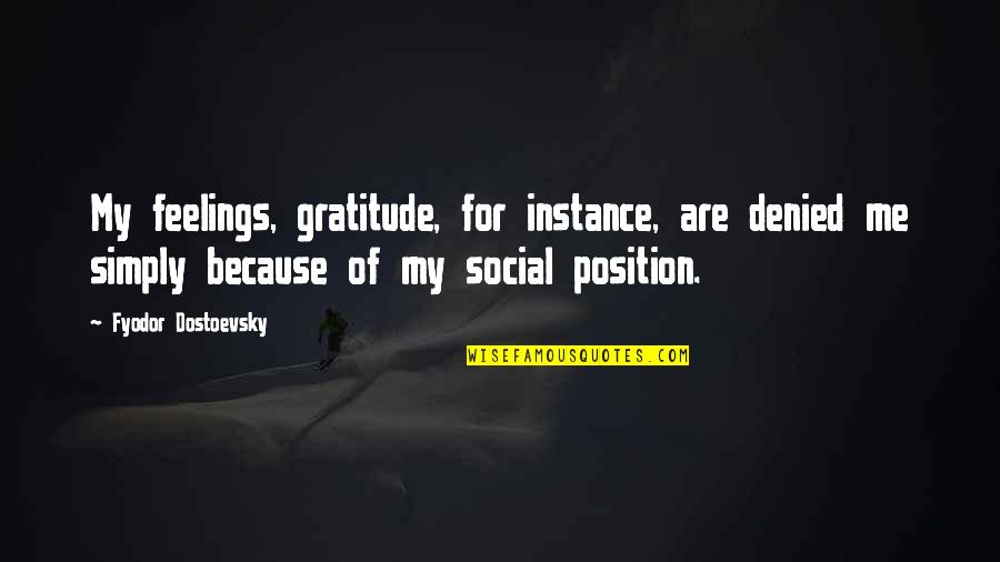 For Instance Quotes By Fyodor Dostoevsky: My feelings, gratitude, for instance, are denied me