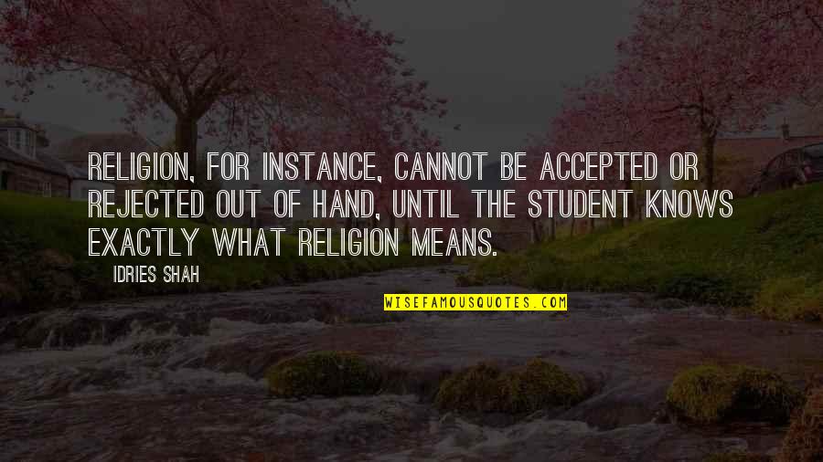 For Instance Quotes By Idries Shah: Religion, for instance, cannot be accepted or rejected