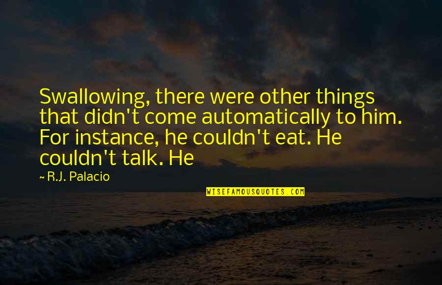 For Instance Quotes By R.J. Palacio: Swallowing, there were other things that didn't come