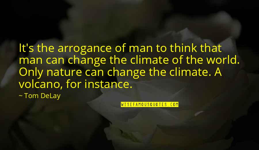 For Instance Quotes By Tom DeLay: It's the arrogance of man to think that
