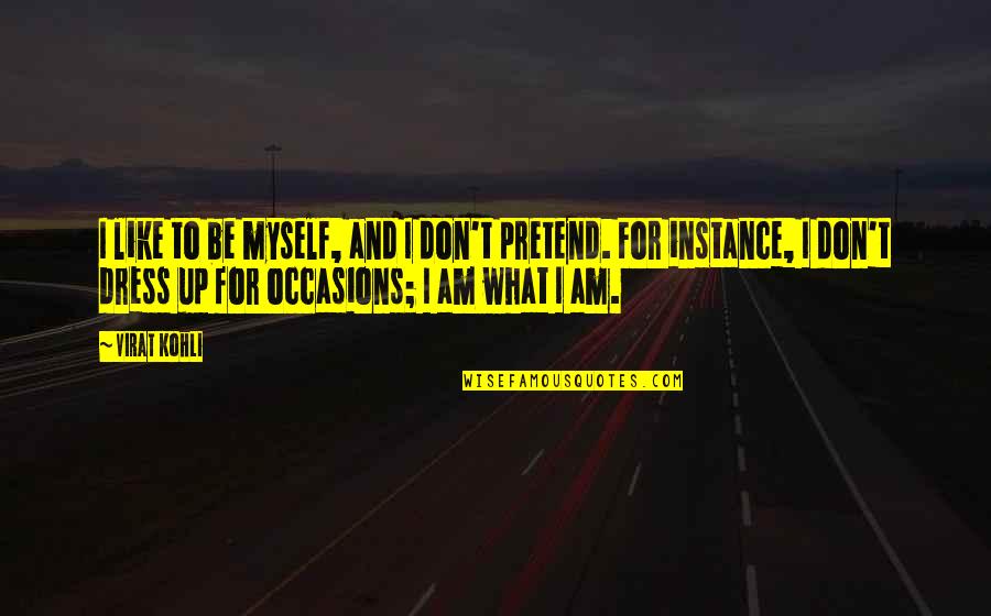 For Instance Quotes By Virat Kohli: I like to be myself, and I don't