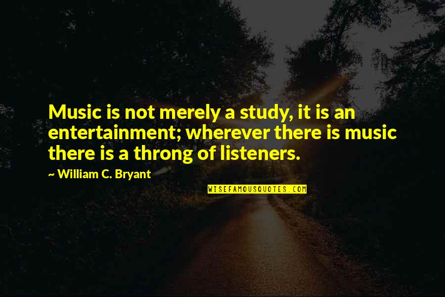 For It Is In Giving That We Receive Quote Quotes By William C. Bryant: Music is not merely a study, it is For It Is In Giving That We Receive Quote Quotes By William C. Bryant: Music is not merely a study, it is