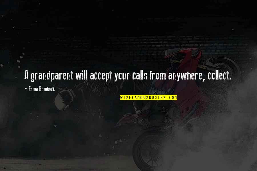 For Keeps Movie Quotes By Erma Bombeck: A grandparent will accept your calls from anywhere,