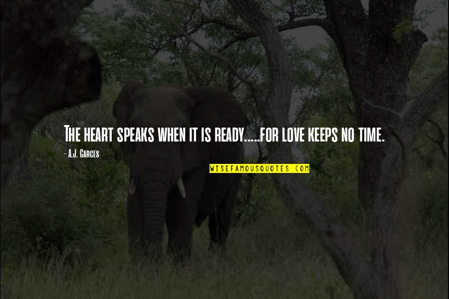 For Keeps Quotes By A.J. Garces: The heart speaks when it is ready.....for love