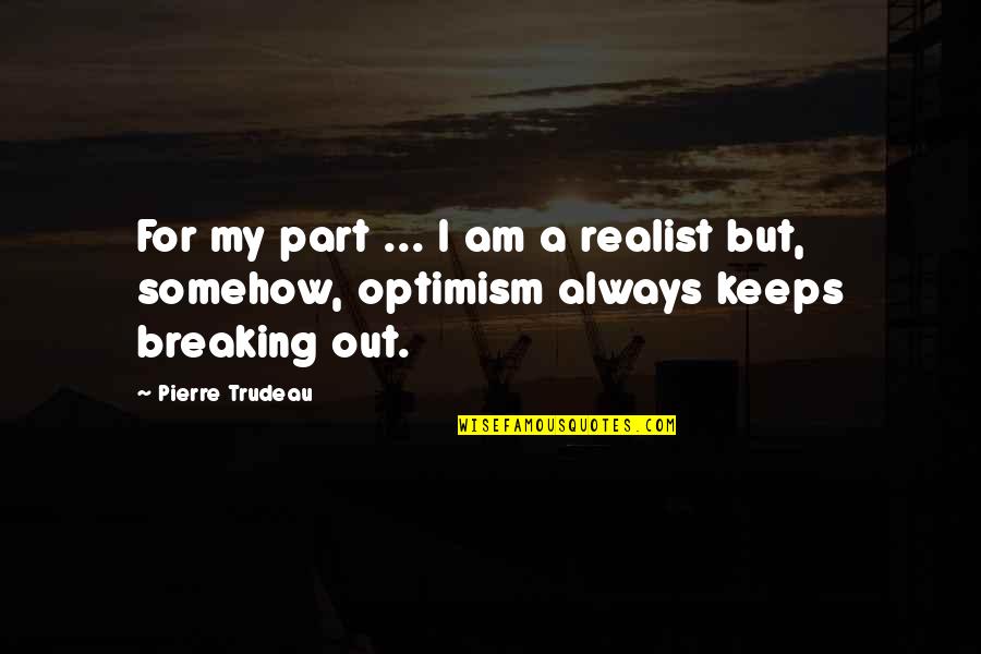 For Keeps Quotes By Pierre Trudeau: For my part ... I am a realist