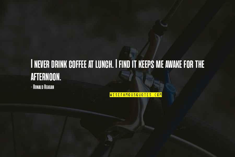 For Keeps Quotes By Ronald Reagan: I never drink coffee at lunch. I find